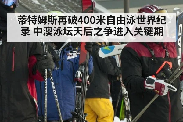 蒂特姆斯再破400米自由泳世界纪录 中澳泳坛天后之争进入关键期